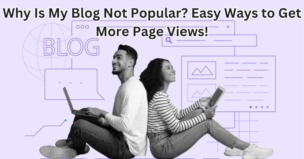 why is my blog not popular, how to get more pageview